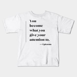 “You become what you give your attention to.”  ― Epictetus Kids T-Shirt